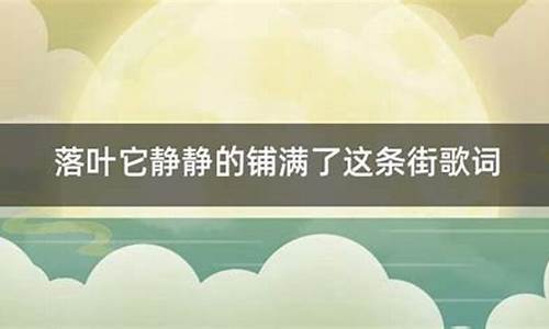 歌词落叶它静静的铺满这条街是哪首歌烟嗓_落叶路上走走停停歌词是哪首歌